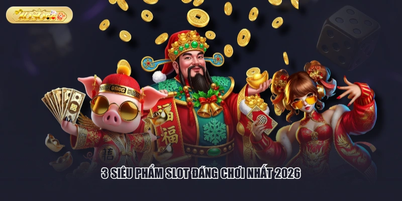 3 siêu phẩm slot đáng chơi nhất 2026
