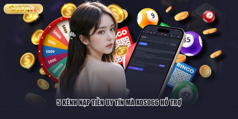 5 kênh nạp tiền uy tín mà XOSO66 hỗ trợ