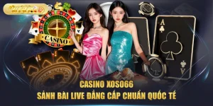 Casino XOSO66 - Sảnh Bài Live Đẳng Cấp Chuẩn Quốc Tế