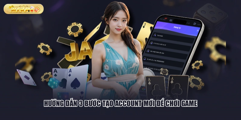 Hướng dẫn 3 bước tạo account mới để chơi game