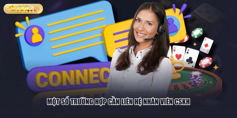 Một số trường hợp cần liên hệ nhân viên CSKH