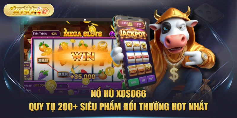 Nổ Hũ XOSO66 - Quy Tụ 200+ Siêu Phẩm Đổi Thưởng Hot Nhất