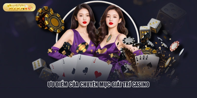 Ưu điểm của chuyên mục giải trí Casino